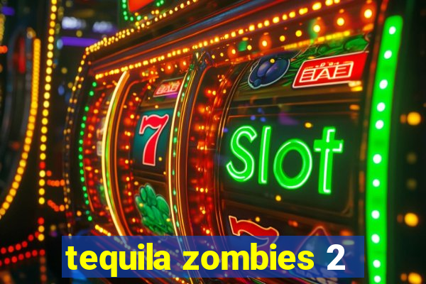 tequila zombies 2